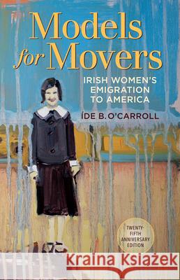 Models for Movers: Irish Women's Emigration to America Ide O'Carroll 9781782051565 Cork University Press