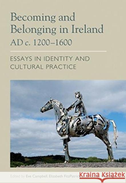 Becoming and Belonging in Ireland Ad C. 1200-1600: Essays on Identity and Cultural Practice Elizabeth Fitzpatrick Audrey Horning 9781782052609 Cork University Press
