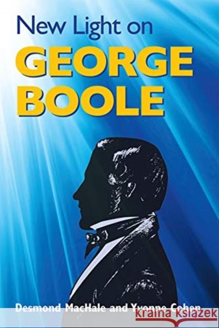 New Light on George Boole Desmond MacHale, Yvonne Cohen 9781782052906 Cork University Press