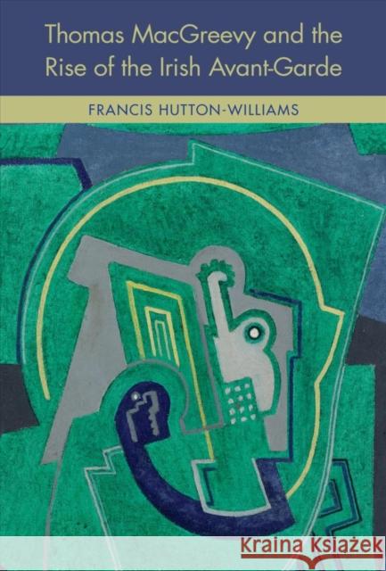 Thomas Macgreevy and the Rise of the Irish Avant-Garde Francis Hutton-Williams 9781782053569 Cork University Press