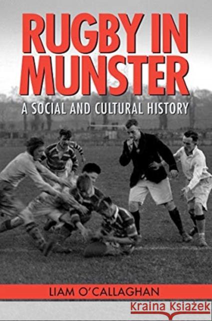 Rugby in Munster: A Social and Cultural History O'Callaghan 9781782053644