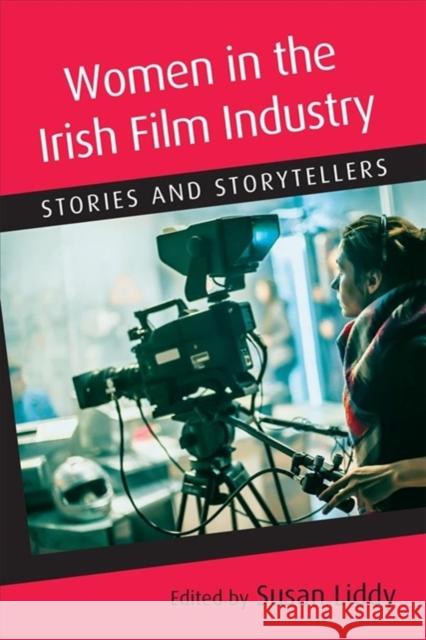 Women in the Irish Film Industry: Stories and Storytellers Susan Liddy 9781782053736