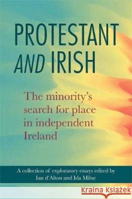 Protestant and Irish: The Minority's Search for Place in Independent Ireland Ian D'Alton Ida Milne 9781782053811 Cork University Press