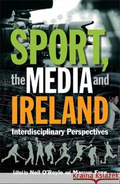 Sport, the Media and Ireland: Interdisciplinary Perspectives Neil O'Boyle Marcus Free 9781782053927 Cork University Press