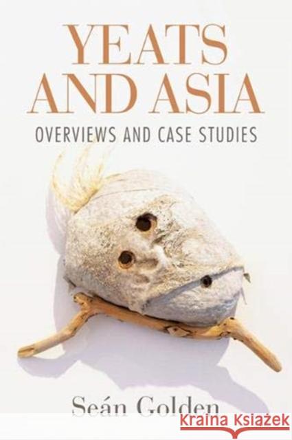 Yeats and Asia: Overviews and Case Studies Se Golden 9781782053972 Cork University Press