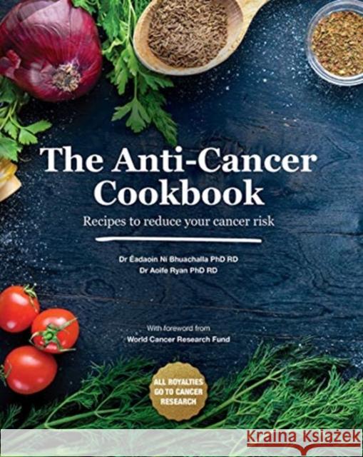 The Anti-Cancer Cookbook: Recipes to reduce your cancer risk Eadaoin Ni Bhuachalla 9781782054252 Atrium