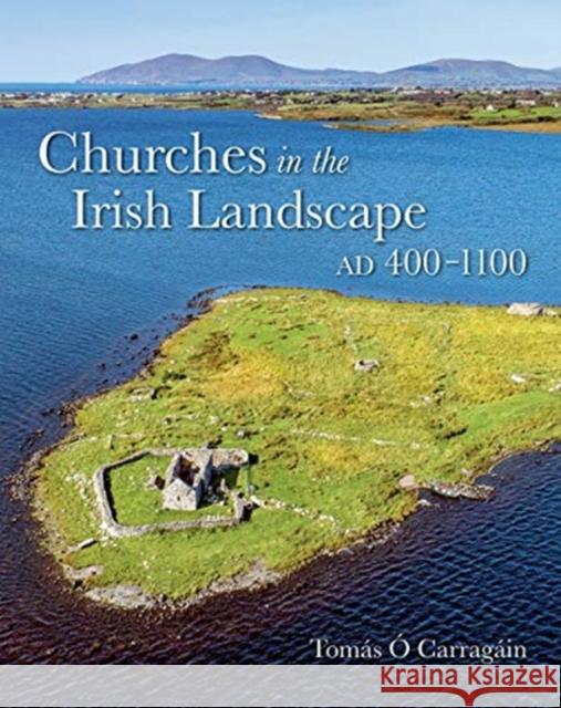 Churches in the Irish Landscape Ad 400-1100 Ó. Carragáin, Tomás 9781782054306 Cork University Press