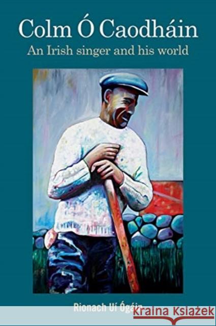 Colm Ó Caodháin: An Irish Singer and His World Uí Ógáin, Ríonach 9781782054313 Cork University Press
