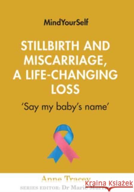 Stillbirth and Miscarriage, a Life-Changing Loss: 'Say My Baby's Name' Anne Tracey 9781782055273 Cork University Press