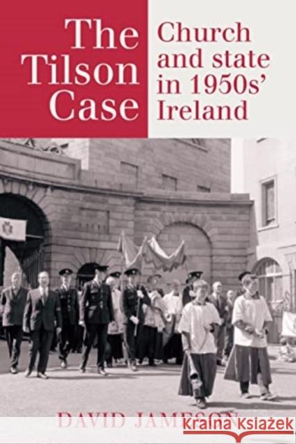 The Tilson Case: Church and State in 1950s' Ireland Jameson David 9781782055600