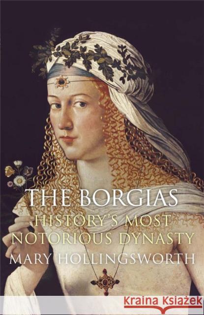 The Borgias: History's Most Notorious Dynasty Mary Hollingsworth 9781782069447