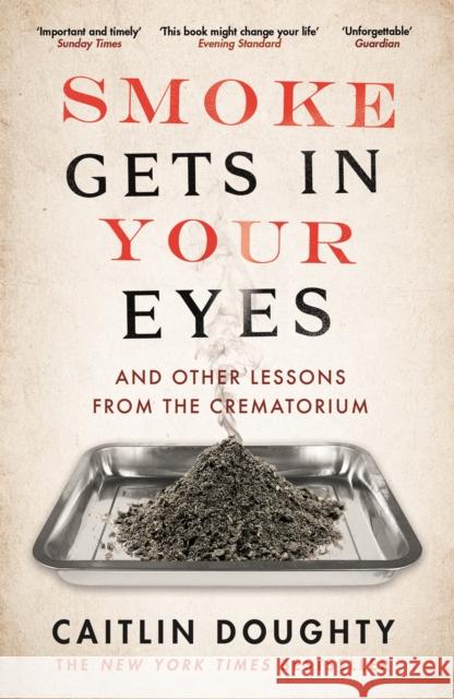 Smoke Gets in Your Eyes: And Other Lessons from the Crematorium Caitlin Doughty 9781782111054