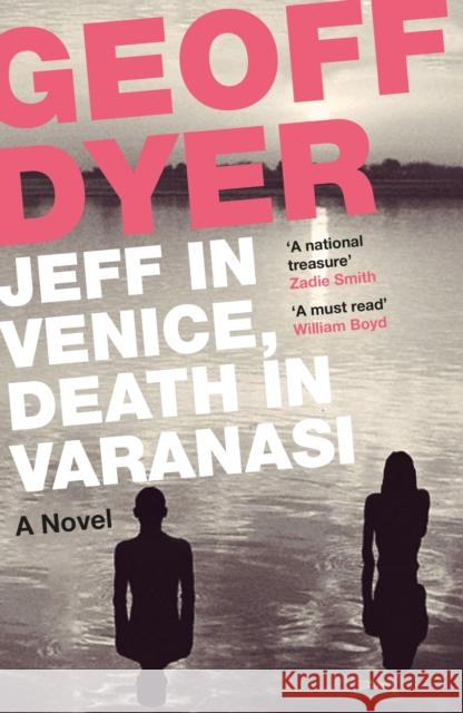 Jeff in Venice, Death in Varanasi Geoff Dyer 9781782115144