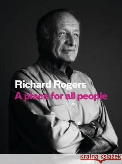 A Place for All People: Life, Architecture and the Fair Society Richard Rogers 9781782116936 Canongate Books