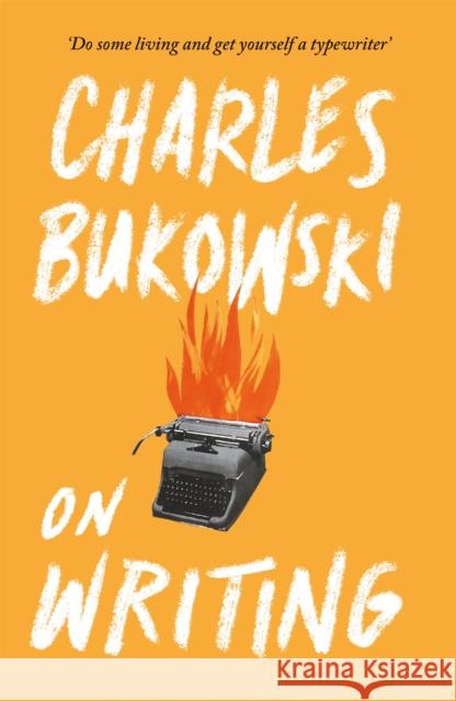 On Writing Charles Bukowski 9781782117247 Canongate Books