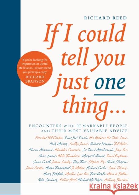 If I Could Tell You Just One Thing...: Encounters with Remarkable People and Their Most Valuable Advice Richard Reed 9781782119241 Canongate Books