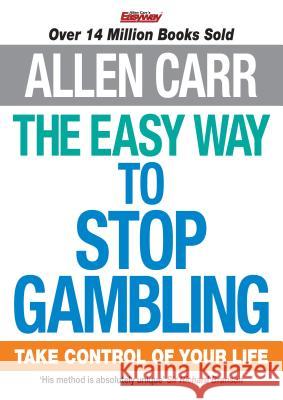 The Easy Way to Stop Gambling: Take Control of Your Life Carr, Allen 9781782124481 Arcturus Publishing Ltd