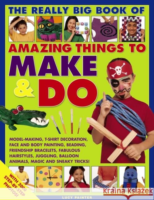 Really Big Book of Amazing Things to Make & Do Painter Lucy 9781782142263