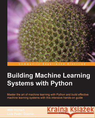 Building Machine Learning Systems with Python: Expand your Python knowledge and learn all about machine-learning libraries in this user-friendly manua Richert, Willi 9781782161400 0