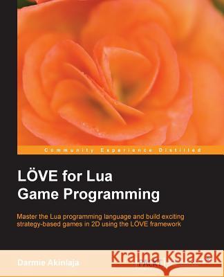 Love2d for Lua Game Programming Darmie Akinlaja, Damilare 9781782161608 Packt Publishing