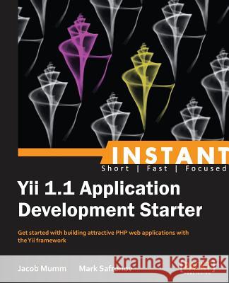 Instant Yii 1.1 Application Development Starter Jacob Mumm Mark Safronov 9781782161684