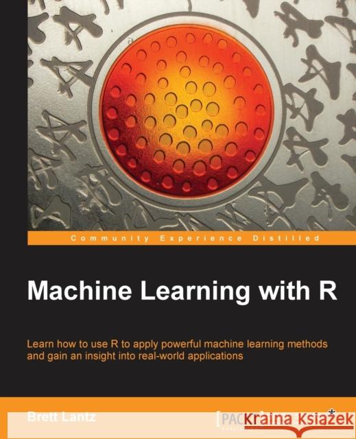 Machine Learning with R: R gives you access to the cutting-edge software you need to prepare data for machine learning. No previous knowledge r Lantz, Brett 9781782162148