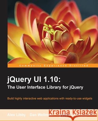 Jquery Ui 1.10: The User Interface Library for Jquery Libby, Alex 9781782162209