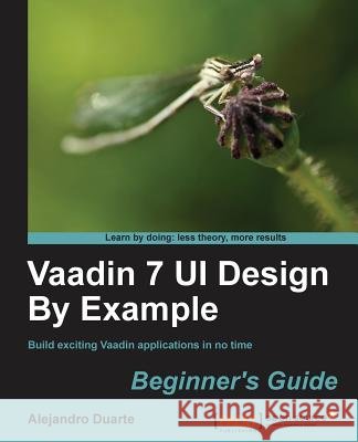 Vaadin 7 Ui Design by Example: Beginner's Guide Duarte, Alejandro 9781782162261 COMPUTER BOOKSHOPS