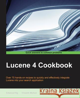 Lucene 4 Cookbook Edwood Ng 9781782162285 Packt Publishing