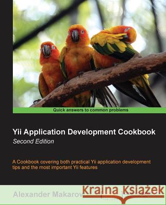 Yii Application Development Cookbook (2nd Edition) Makarov, Alexander 9781782163107