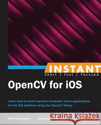 Instant OpenCV for iOS Alexander Shishkov Kirill Kornyakov 9781782163848 Packt Publishing