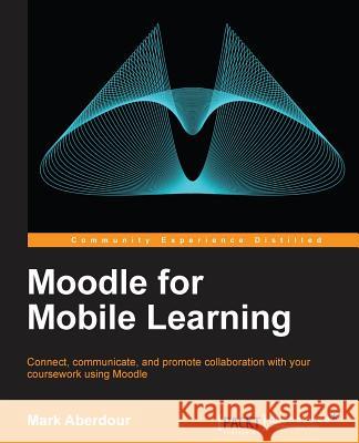 Moodle for Mobile Learning Mark Aberdour 9781782164388 Packt Publishing