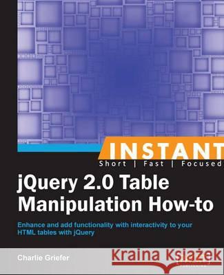 Instant jQuery 2.0 Table Manipulation How-to Griefer, Charlie 9781782164685 Packt Publishing