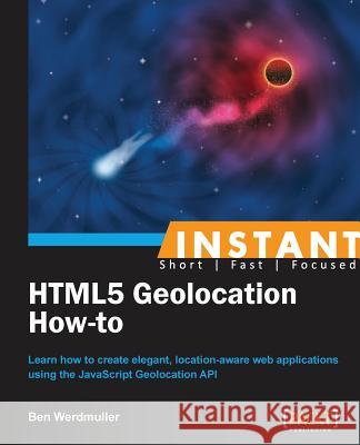 Instant HTML5 Geolocation How-To Werdmuller, Ben 9781782165903 Packt Publishing