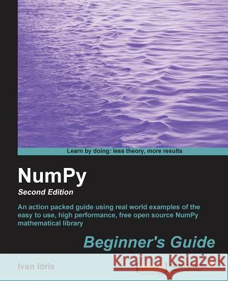 Numpy Beginner's Guide (2nd Edition) Idris, Ivan 9781782166085 0