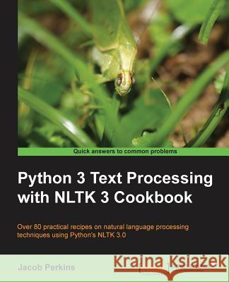 Python 3 Text Processing with NLTK 3 Cookbook: Over 80 practical recipes on natural language processing techniques using Python's NLTK 3.0 Perkins, Jacob 9781782167853 Packt Publishing