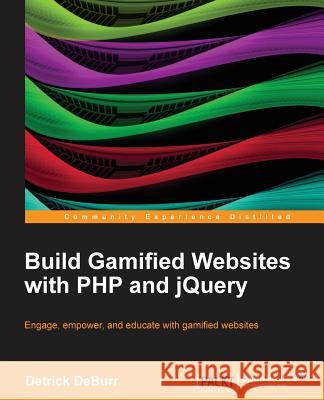 Build Gamified Websites with PHP and Jquery Deburr, Detrick 9781782168119 Packt Publishing