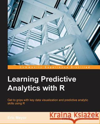 Learning Predictive Analytics with R Eric Mayor 9781782169352 Packt Publishing