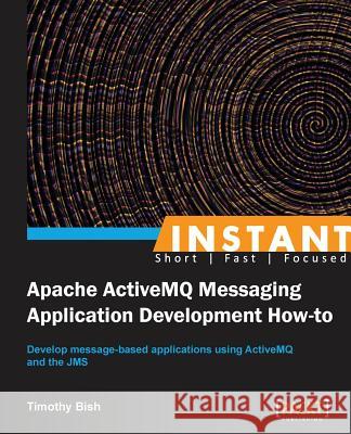 Instant Apache ActiveMQ Messaging Application Development How-to Bish, Timothy 9781782169413 Packt Publishing