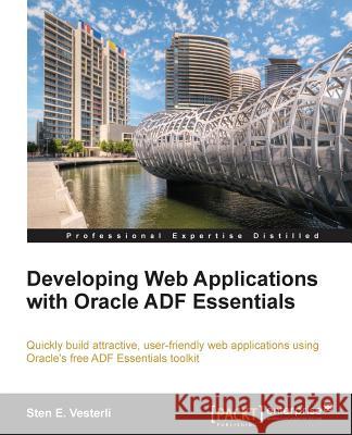 Developing Web Applications with Oracle Adf Essentials Vesterli, Sten 9781782170686 Packt Publishing