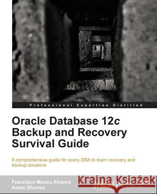 Oracle Database 12c Backup and Recovery Survival Guide Aman Sharma 9781782171201 Packt Publishing