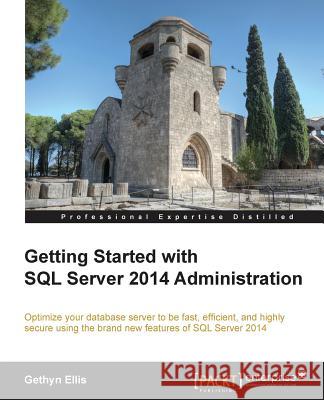 Getting Started with SQL Server 2014 Administration Gethyn Ellis   9781782172413 Packt Publishing