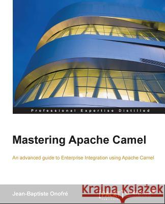 Mastering Apache Camel Jean-Baptiste Onofre 9781782173151 Packt Publishing