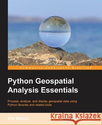 Python Geospatial Analysis Essentials Erik Westra 9781782174516 Packt Publishing
