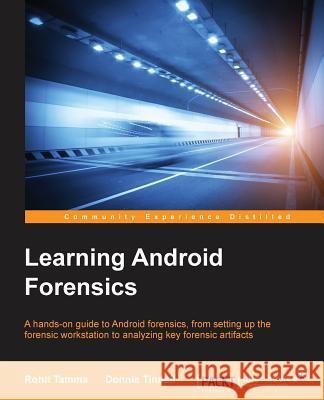 Learning Android Forensics Donnie Tindall Rohit Tamma  9781782174578 Packt Publishing