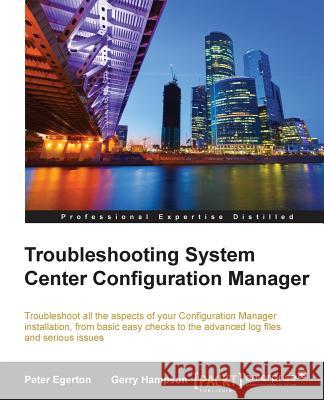 Troubleshooting System Center Configuration Manager Peter Egerton Gerry Hampson 9781782174844 Packt Publishing