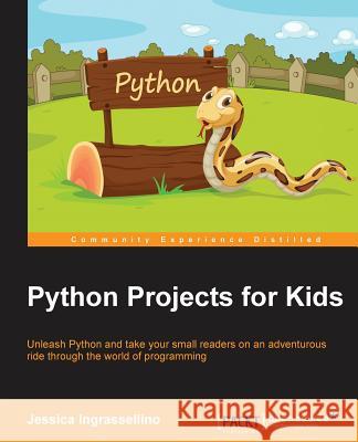 Python Projects for Kids Jessica Ingrassellino 9781782175063 Packt Publishing