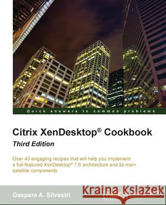 Citrix XenDesktop Cookbook Third Edition Silvestri, Gaspare A. 9781782175179 Packt Publishing