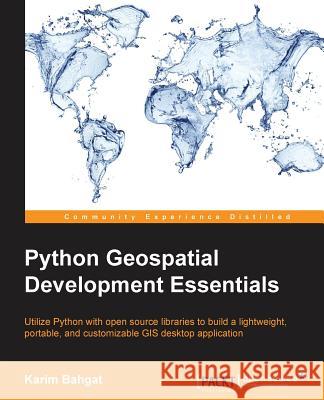 Python Geospatial Development Essentials Karim Bahgat 9781782175407 Packt Publishing