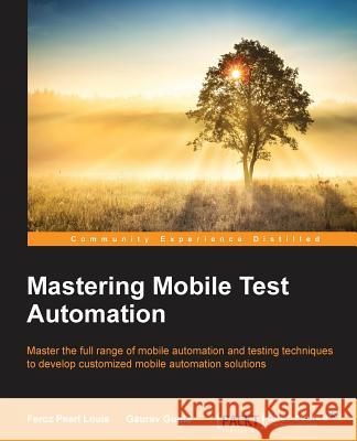 Mastering Mobile Test Automation Feroz Pearl Louis Gaurav Gupta 9781782175421 Packt Publishing